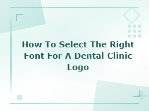 How to Choose the Perfect Font for Your Dental Clinic Logo