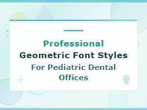 Modern Geometric Fonts for Pediatric Dental Office Design