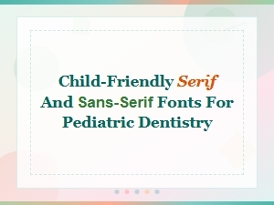 Best Child-Friendly Serif and Sans-Serif Fonts for Pediatric Dentistry
