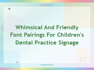Whimsical and Friendly Font Pairings for Children's Dental Practice Signage