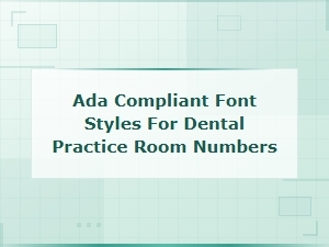 Ada Compliant Font Styles for Dental Practice Room Number Signage and Wayfinding