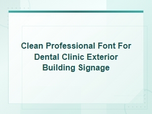 Professional Fonts for Dental Clinic Exterior Building Signage