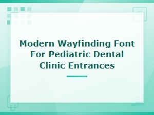 Modern Wayfinding Font for Pediatric Dental Clinic Entrance Signage