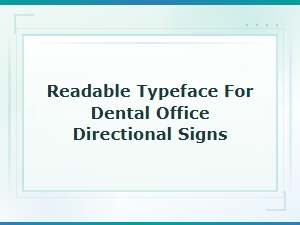 Best Readable Fonts for Dental Office Directional Signs and Wayfinding